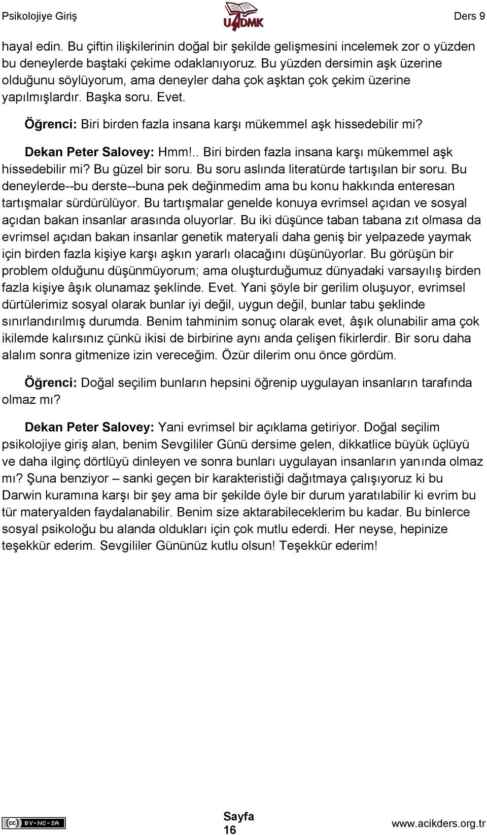 Öğrenci: Biri birden fazla insana karşı mükemmel aşk hissedebilir mi? Dekan Peter Salovey: Hmm!.. Biri birden fazla insana karşı mükemmel aşk hissedebilir mi? Bu güzel bir soru.