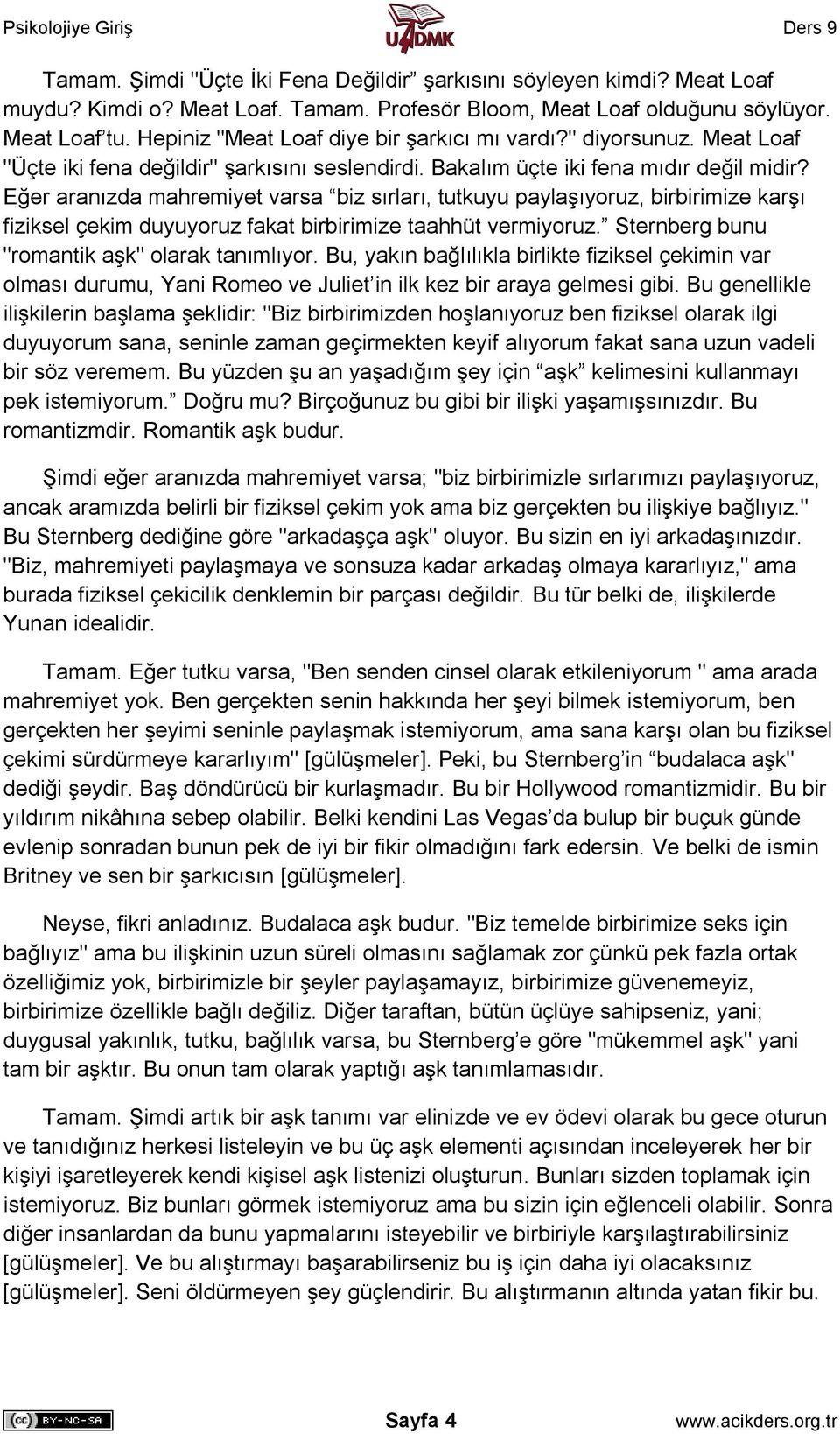 Eğer aranızda mahremiyet varsa biz sırları, tutkuyu paylaşıyoruz, birbirimize karşı fiziksel çekim duyuyoruz fakat birbirimize taahhüt vermiyoruz. Sternberg bunu "romantik aşk" olarak tanımlıyor.