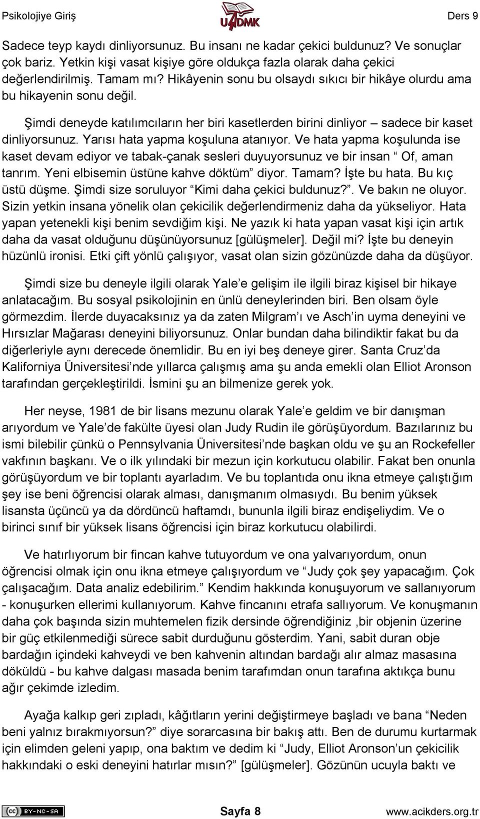 Yarısı hata yapma koşuluna atanıyor. Ve hata yapma koşulunda ise kaset devam ediyor ve tabak-çanak sesleri duyuyorsunuz ve bir insan Of, aman tanrım. Yeni elbisemin üstüne kahve döktüm diyor. Tamam?