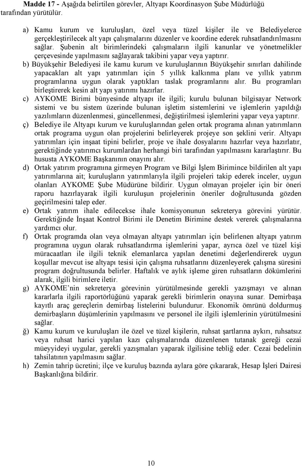 Şubenin alt birimlerindeki çalışmaların ilgili kanunlar ve yönetmelikler çerçevesinde yapılmasını sağlayarak takibini yapar veya yaptırır.