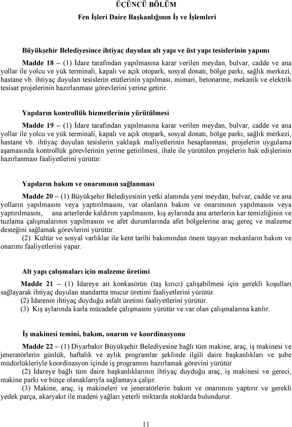 ihtiyaç duyulan tesislerin etütlerinin yapılması, mimari, betonarme, mekanik ve elektrik tesisat projelerinin hazırlanması görevlerini yerine getirir.