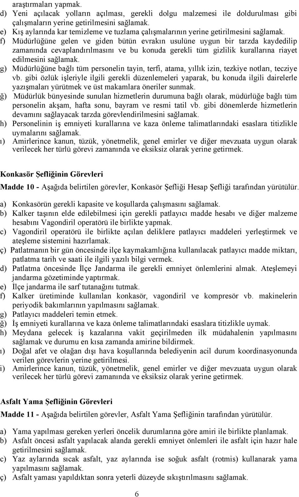 f) Müdürlüğüne gelen ve giden bütün evrakın usulüne uygun bir tarzda kaydedilip zamanında cevaplandırılmasını ve bu konuda gerekli tüm gizlilik kurallarına riayet edilmesini sağlamak.