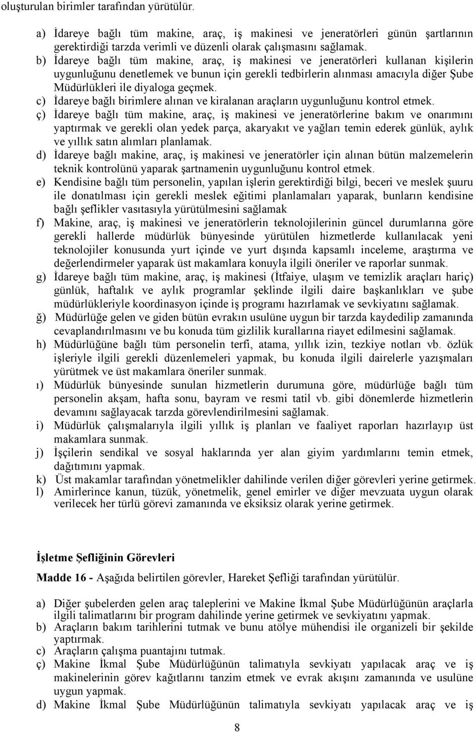 geçmek. c) İdareye bağlı birimlere alınan ve kiralanan araçların uygunluğunu kontrol etmek.