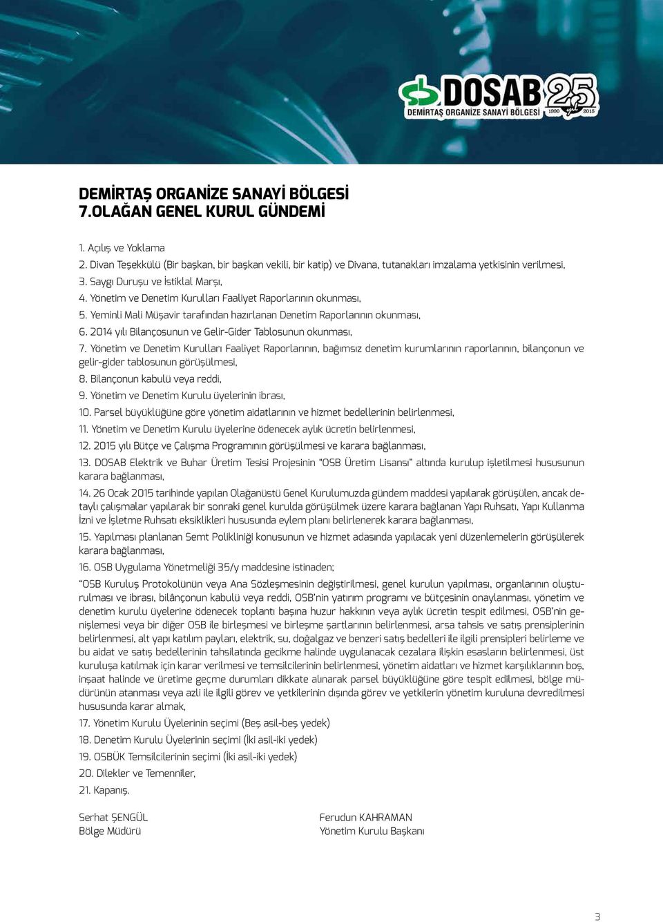 Yönetim ve Denetim Kurulları Faaliyet Raporlarının okunması, 5. Yeminli Mali Müşavir tarafından hazırlanan Denetim Raporlarının okunması, 6.