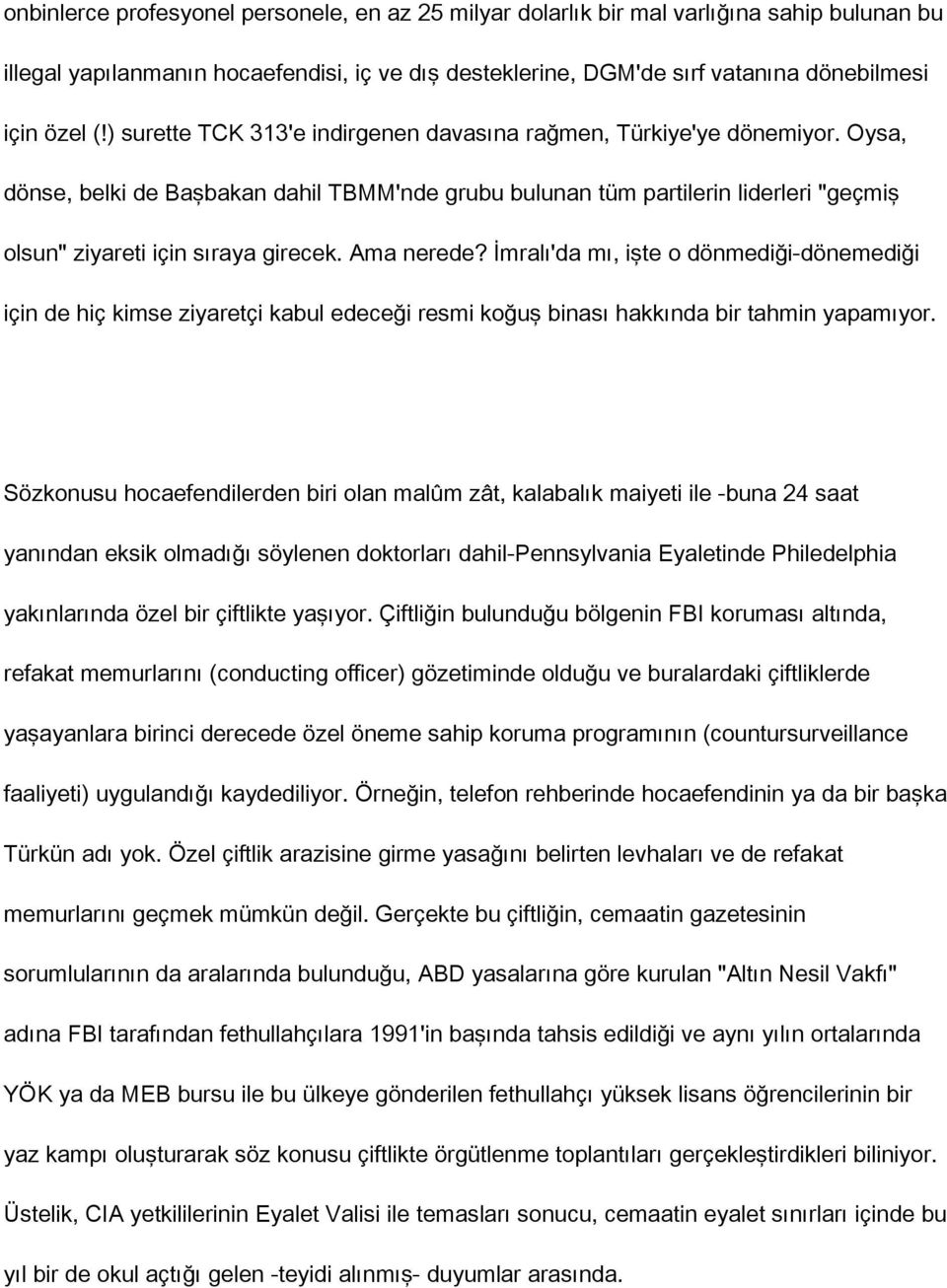 Ama nerede? İmralı'da mı, işte o dönmediği-dönemediği için de hiç kimse ziyaretçi kabul edeceği resmi koğuş binası hakkında bir tahmin yapamıyor.