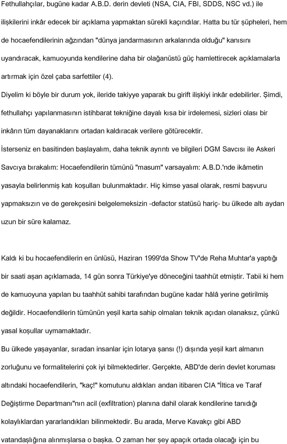 artırmak için özel çaba sarfettiler (4). Diyelim ki böyle bir durum yok, ileride takiyye yaparak bu girift ilişkiyi inkâr edebilirler.