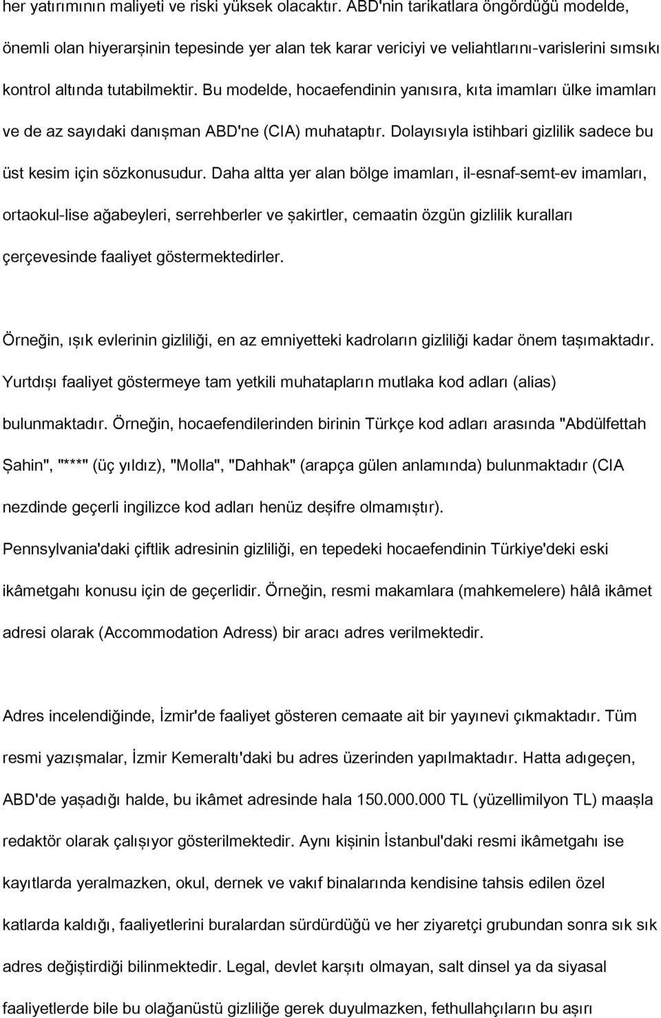 Bu modelde, hocaefendinin yanısıra, kıta imamları ülke imamları ve de az sayıdaki danışman ABD'ne (CIA) muhataptır. Dolayısıyla istihbari gizlilik sadece bu üst kesim için sözkonusudur.