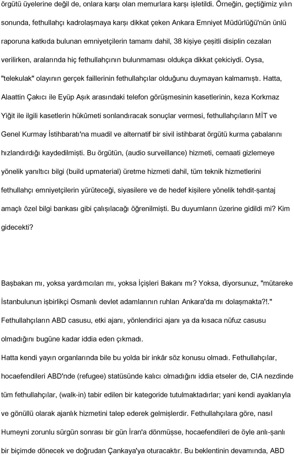 cezaları verilirken, aralarında hiç fethullahçının bulunmaması oldukça dikkat çekiciydi. Oysa, "telekulak" olayının gerçek faillerinin fethullahçılar olduğunu duymayan kalmamıştı.