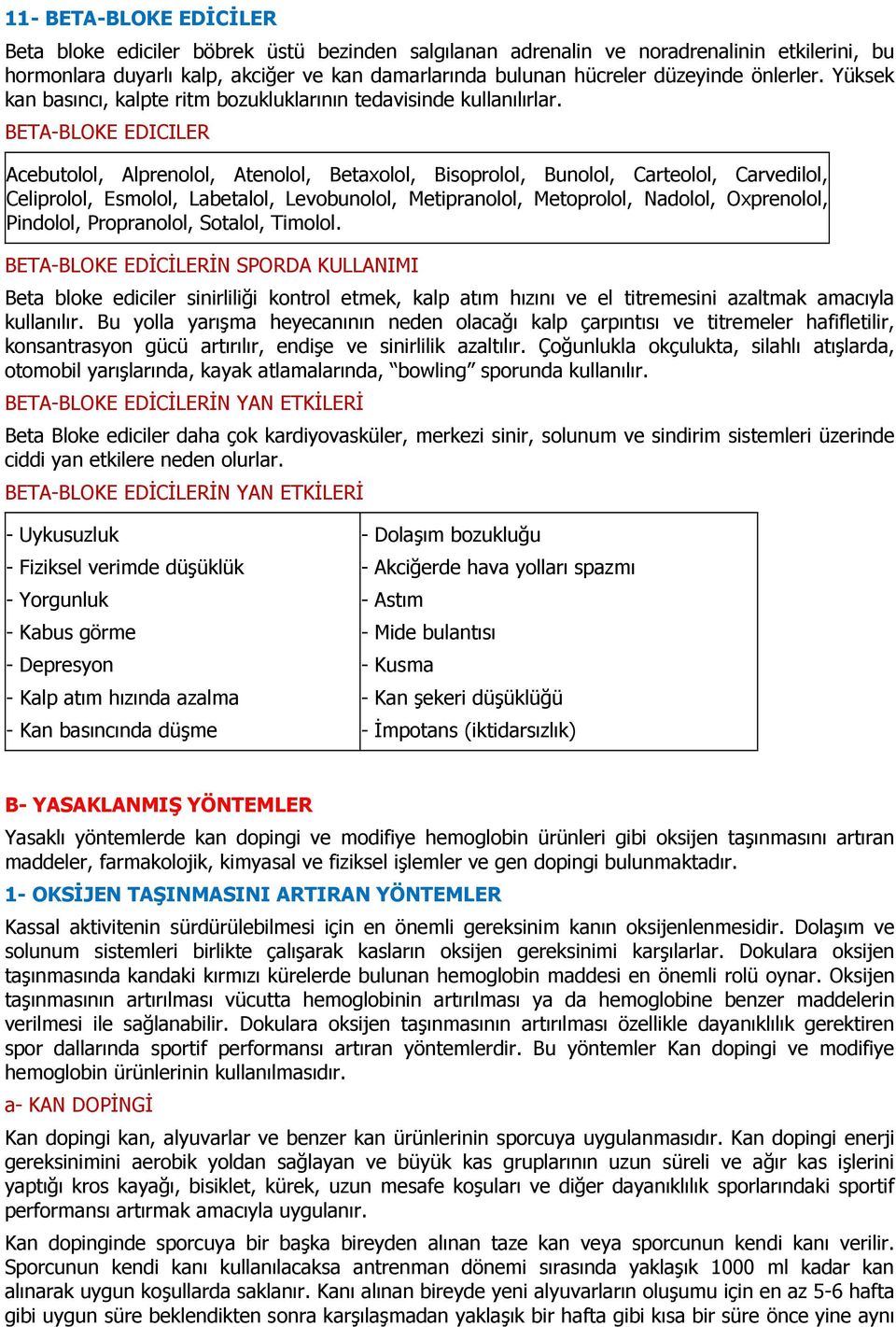 BETA-BLOKE EDICILER Acebutolol, Alprenolol, Atenolol, Betaxolol, Bisoprolol, Bunolol, Carteolol, Carvedilol, Celiprolol, Esmolol, Labetalol, Levobunolol, Metipranolol, Metoprolol, Nadolol,