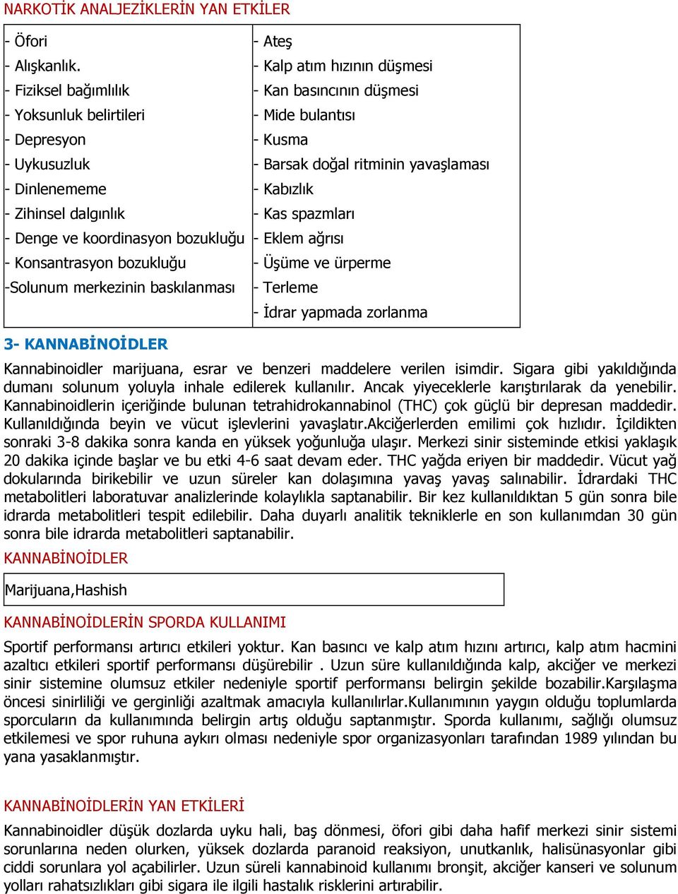 - Ateş - Kalp atım hızının düşmesi - Kan basıncının düşmesi - Mide bulantısı - Kusma - Barsak doğal ritminin yavaşlaması - Kabızlık - Kas spazmları - Eklem ağrısı - Üşüme ve ürperme - Terleme - İdrar