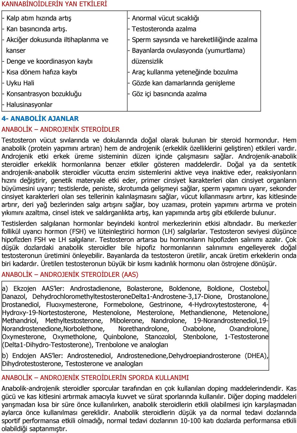 azalma - Sperm sayısında ve hareketliliğinde azalma - Bayanlarda ovulasyonda (yumurtlama) düzensizlik - Araç kullanma yeteneğinde bozulma - Gözde kan damarlarında genişleme - Göz içi basıncında