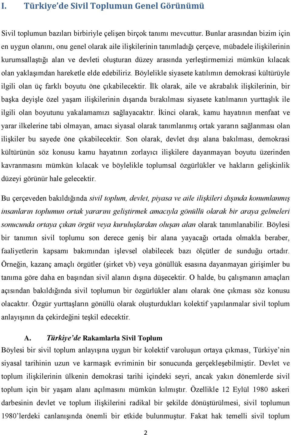 mümkün kılacak olan yaklaşımdan hareketle elde edebiliriz. Böylelikle siyasete katılımın demokrasi kültürüyle ilgili olan üç farklı boyutu öne çıkabilecektir.