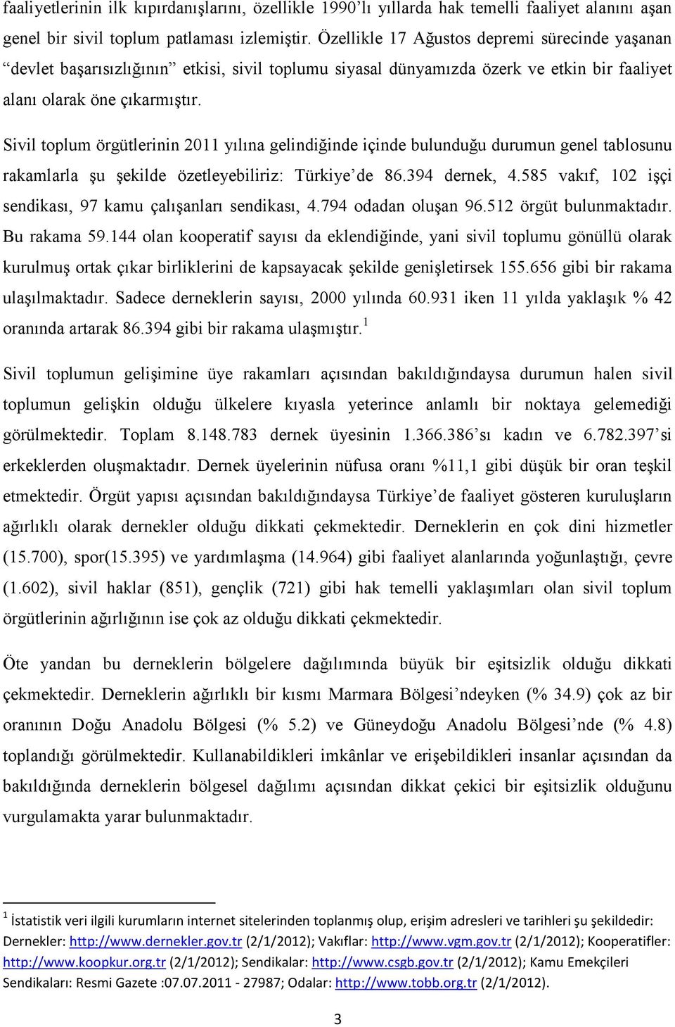 Sivil toplum örgütlerinin 2011 yılına gelindiğinde içinde bulunduğu durumun genel tablosunu rakamlarla şu şekilde özetleyebiliriz: Türkiye de 86.394 dernek, 4.