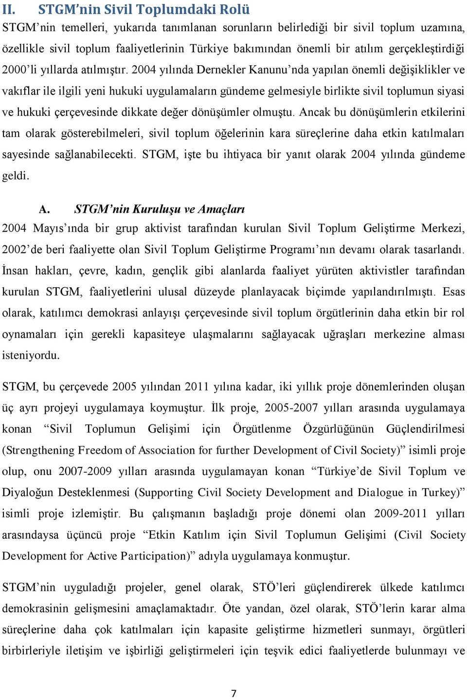 2004 yılında Dernekler Kanunu nda yapılan önemli değişiklikler ve vakıflar ile ilgili yeni hukuki uygulamaların gündeme gelmesiyle birlikte sivil toplumun siyasi ve hukuki çerçevesinde dikkate değer