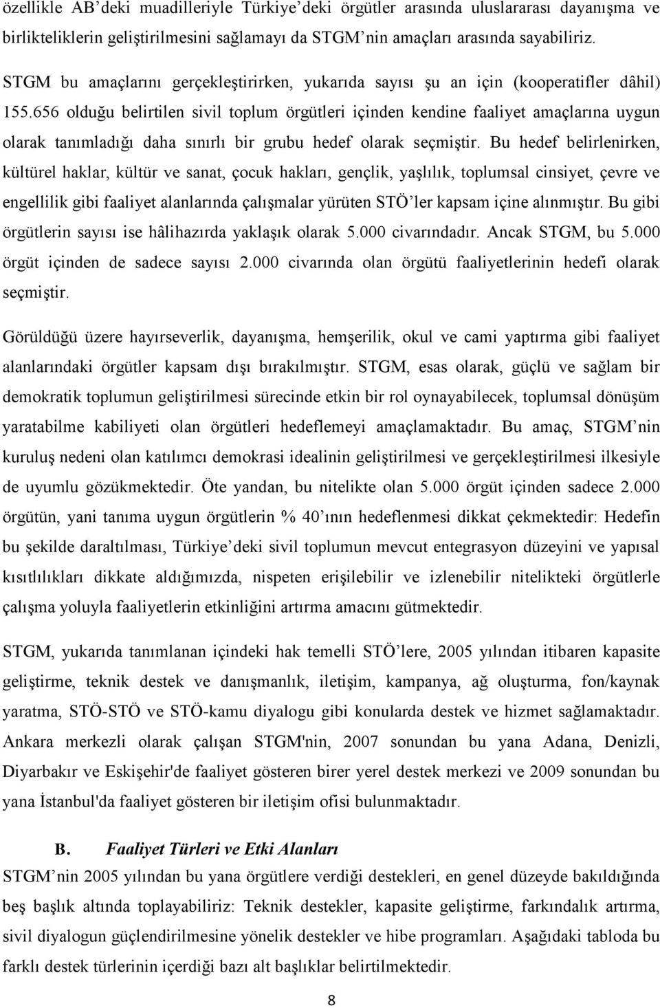 656 olduğu belirtilen sivil toplum örgütleri içinden kendine faaliyet amaçlarına uygun olarak tanımladığı daha sınırlı bir grubu hedef olarak seçmiştir.