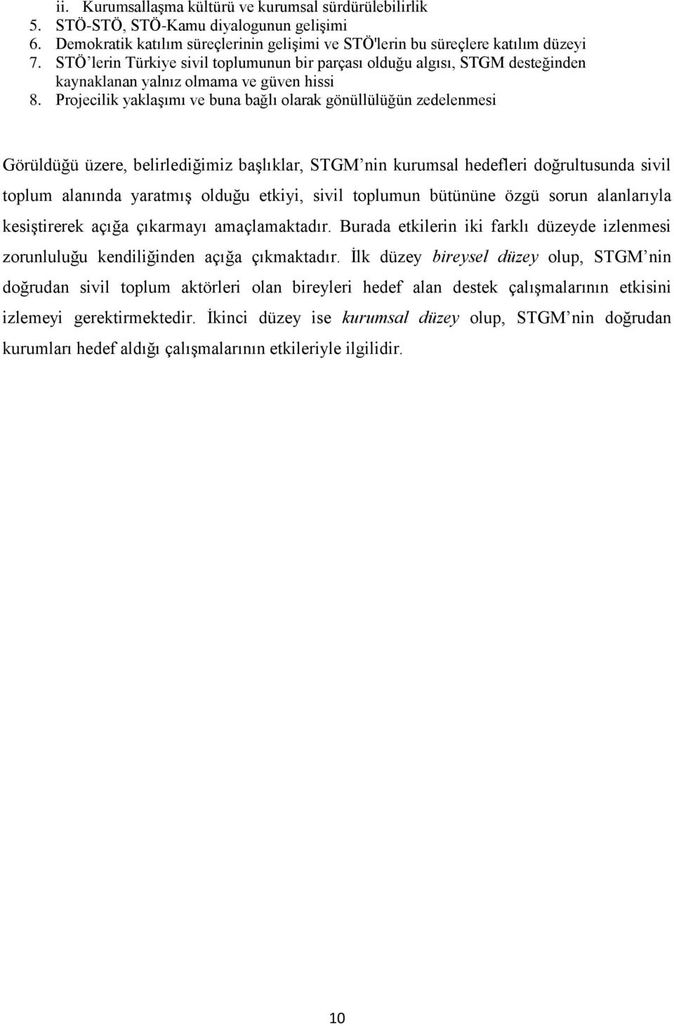 Projecilik yaklaşımı ve buna bağlı olarak gönüllülüğün zedelenmesi Görüldüğü üzere, belirlediğimiz başlıklar, STGM nin kurumsal hedefleri doğrultusunda sivil toplum alanında yaratmış olduğu etkiyi,