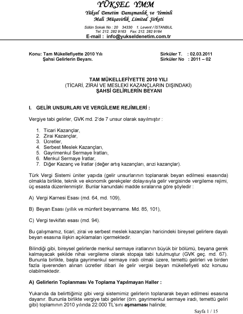 Sirküler No : 2011 02 TAM MÜKELLEFİYETTE 2010 YILI (TİCARİ, ZİRAİ VE MESLEKİ KAZANÇLARIN DIŞINDAKİ) ŞAHSİ GELİRLERİN BEYANI I. GELİR UNSURLARI VE VERGİLEME REJİMLERİ : Vergiye tabi gelirler, GVK md.