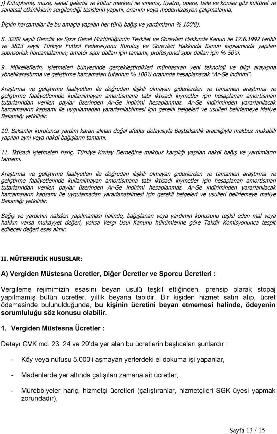 1992 tarihli ve 3813 sayılı Türkiye Futbol Federasyonu Kuruluş ve Görevleri Hakkında Kanun kapsamında yapılan sponsorluk harcamalarının; amatör spor dalları için tamamı, profesyonel spor dalları için