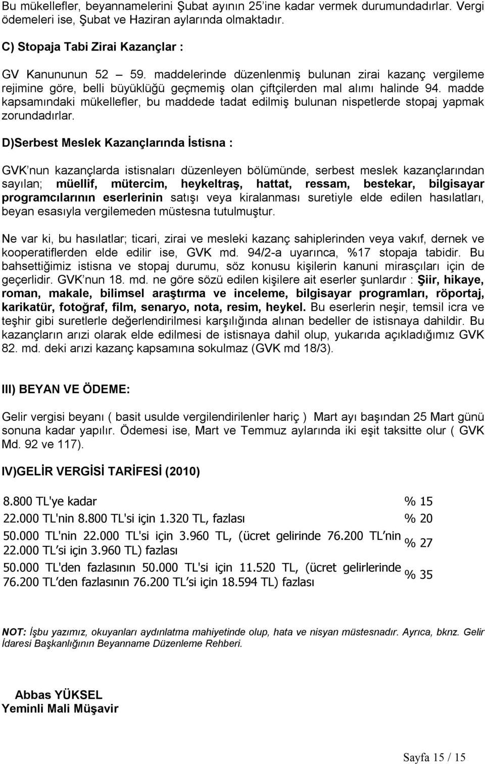 madde kapsamındaki mükellefler, bu maddede tadat edilmiş bulunan nispetlerde stopaj yapmak zorundadırlar.