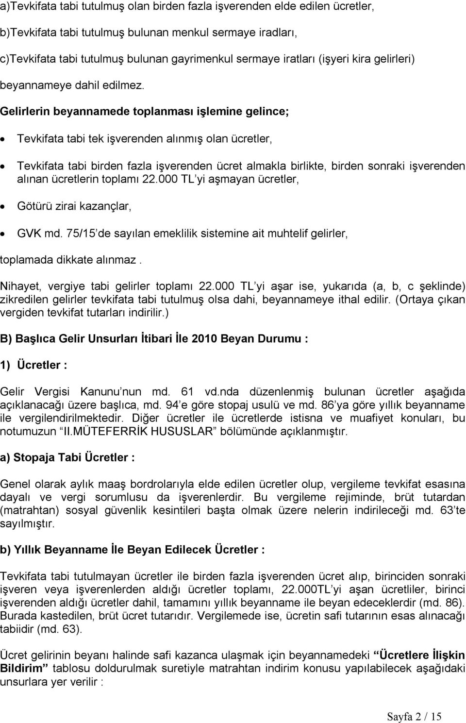 Gelirlerin beyannamede toplanması işlemine gelince; Tevkifata tabi tek işverenden alınmış olan ücretler, Tevkifata tabi birden fazla işverenden ücret almakla birlikte, birden sonraki işverenden