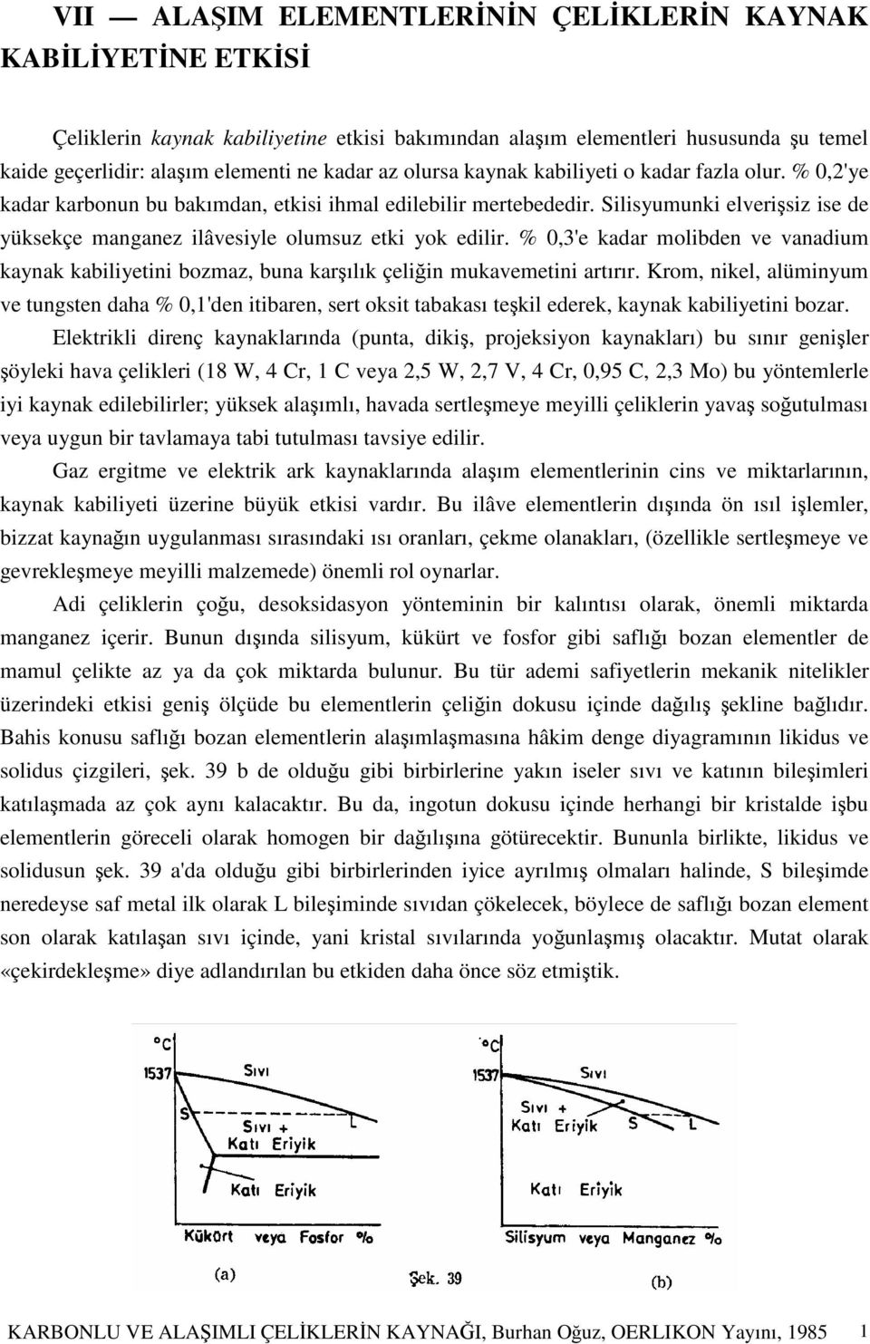 % 0,3'e kadar molibden ve vanadium kaynak kabiliyetini bozmaz, buna karılık çeliin mukavemetini artırır.