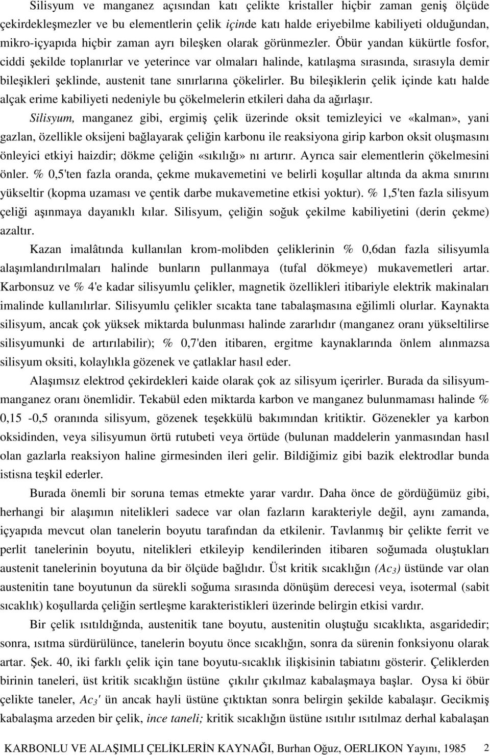 Öbür yandan kükürtle fosfor, ciddi ekilde toplanırlar ve yeterince var olmaları halinde, katılama sırasında, sırasıyla demir bileikleri eklinde, austenit tane sınırlarına çökelirler.