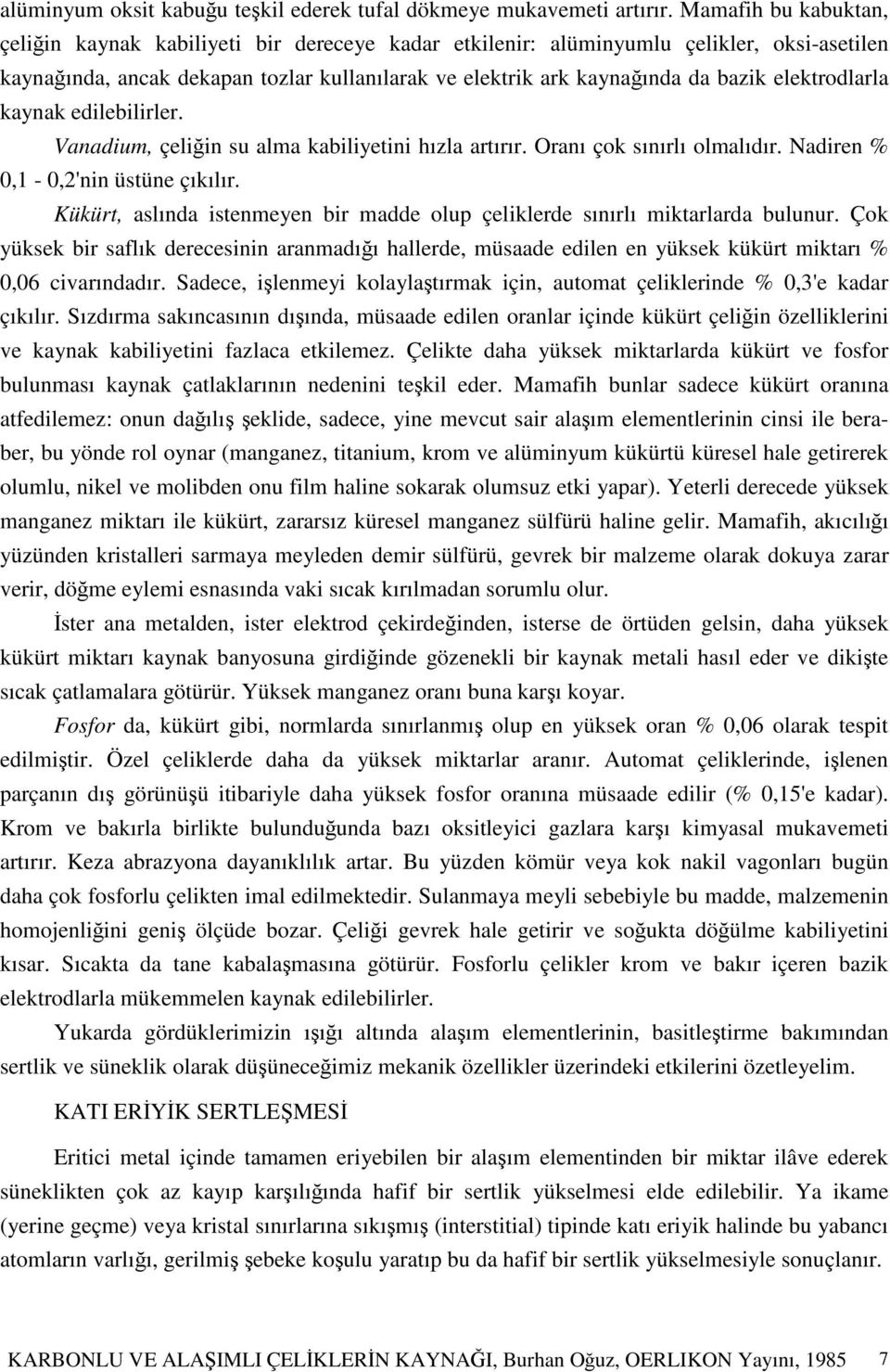 elektrodlarla kaynak edilebilirler. Vanadium, çeliin su alma kabiliyetini hızla artırır. Oranı çok sınırlı olmalıdır. Nadiren % 0,1-0,2'nin üstüne çıkılır.