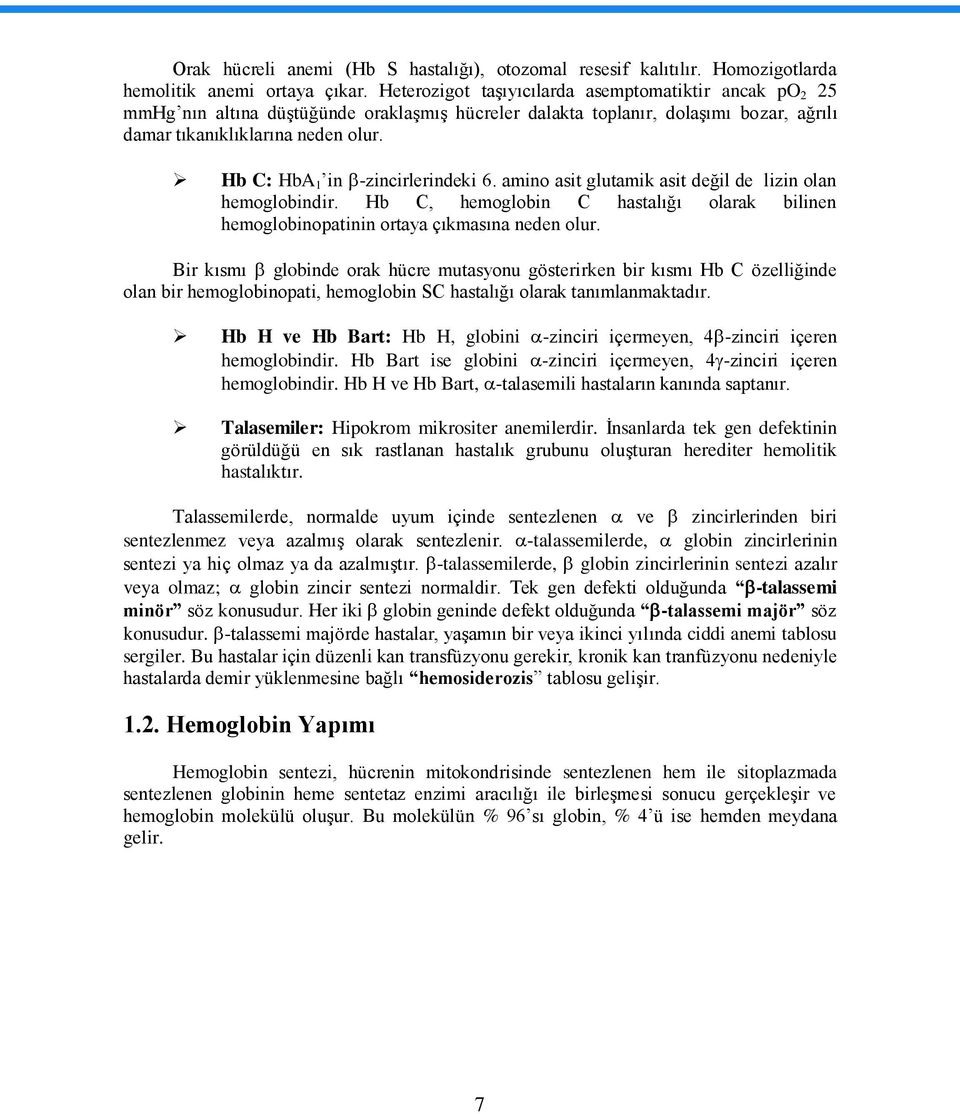 Hb C: HbA 1 in -zincirlerindeki 6. amino asit glutamik asit değil de lizin olan hemoglobindir. Hb C, hemoglobin C hastalığı olarak bilinen hemoglobinopatinin ortaya çıkmasına neden olur.