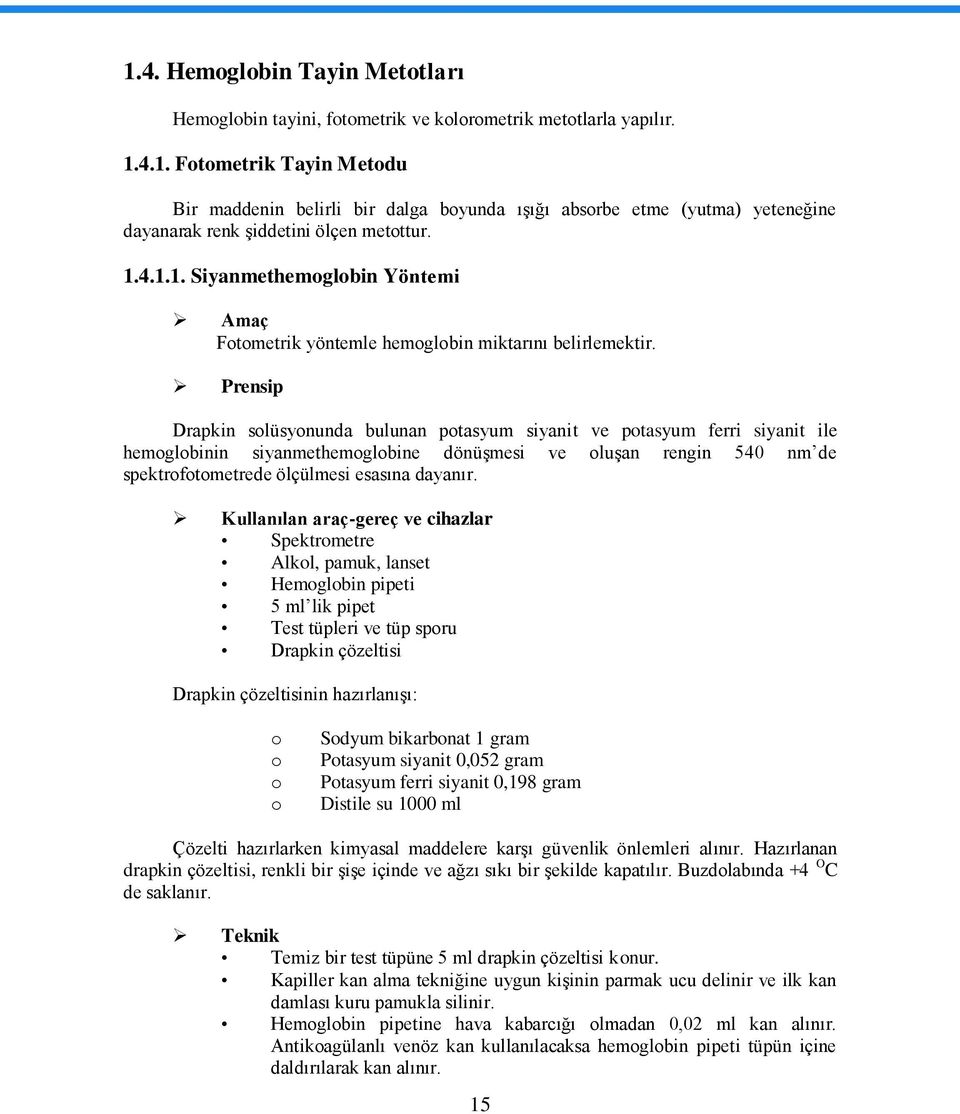 Prensip Drapkin solüsyonunda bulunan potasyum siyanit ve potasyum ferri siyanit ile hemoglobinin siyanmethemoglobine dönüģmesi ve oluģan rengin 540 nm de spektrofotometrede ölçülmesi esasına dayanır.