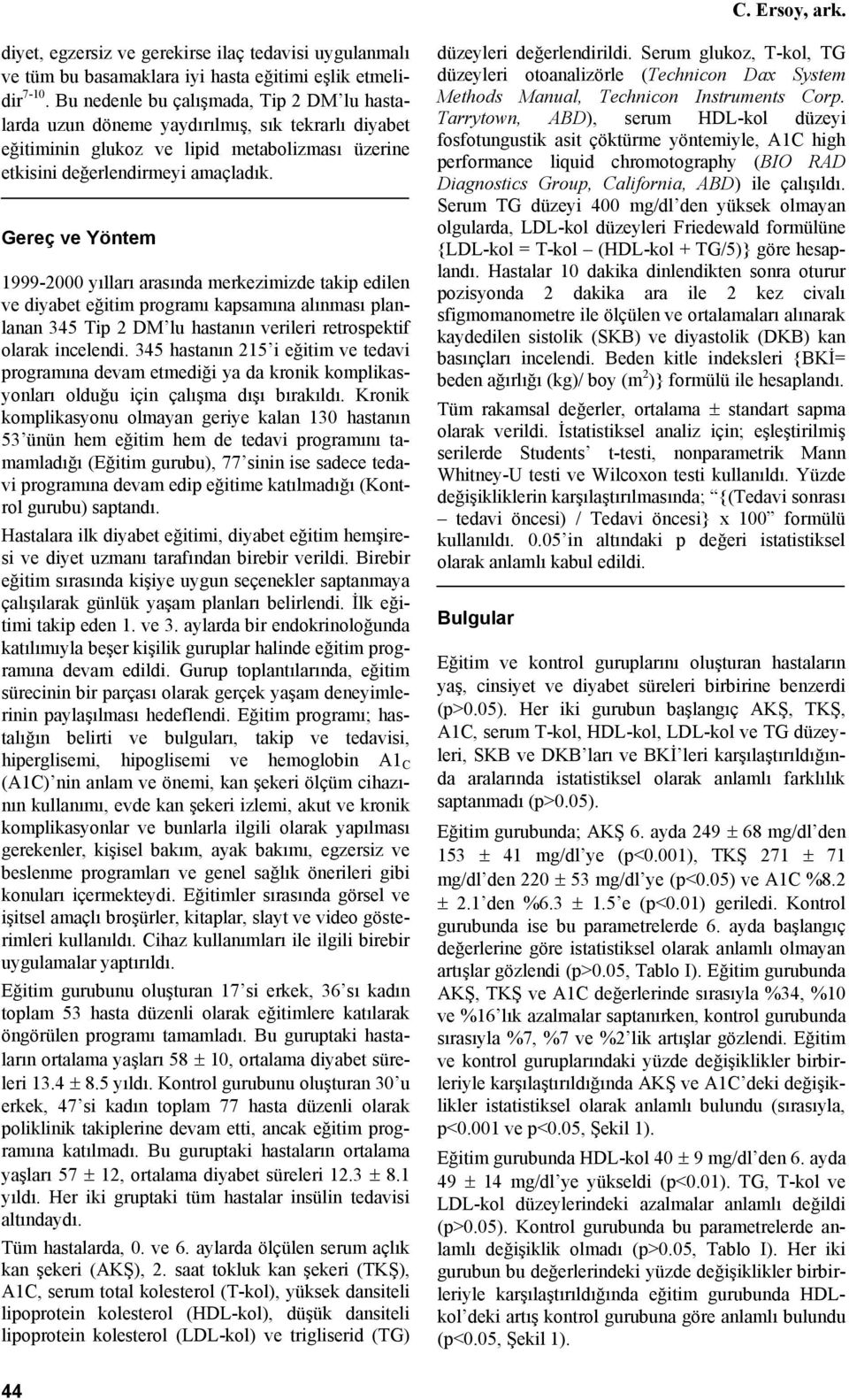 Gereç ve Yöntem 1999-2000 yılları arasında merkezimizde takip edilen ve diyabet eğitim programı kapsamına alınması planlanan 345 Tip 2 DM lu hastanın verileri retrospektif olarak incelendi.