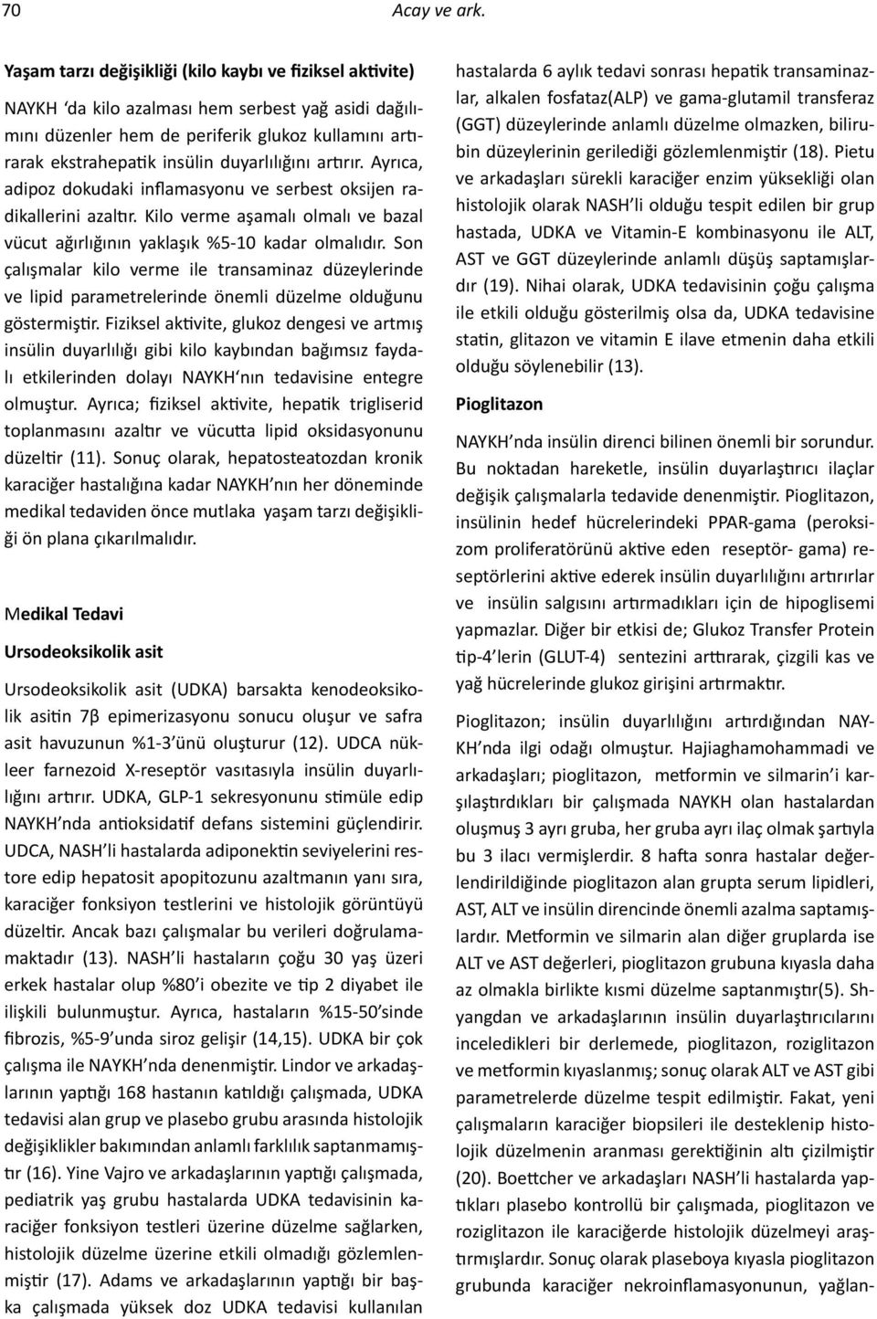 duyarlılığını artırır. Ayrıca, adipoz dokudaki inflamasyonu ve serbest oksijen radikallerini azaltır. Kilo verme aşamalı olmalı ve bazal vücut ağırlığının yaklaşık %5-10 kadar olmalıdır.