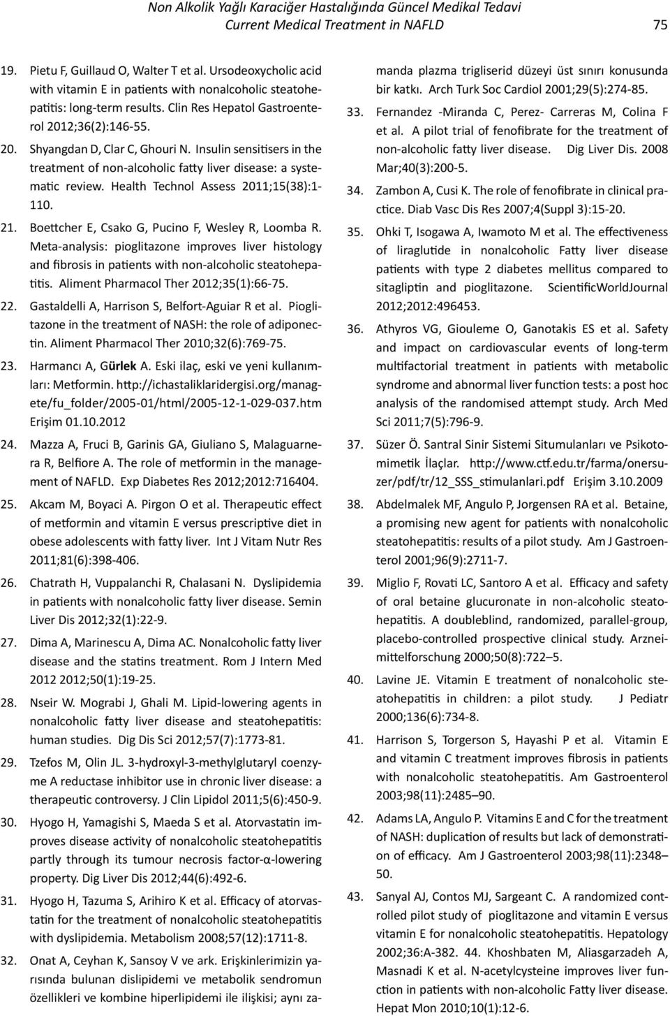 Insulin sensitisers in the treatment of non-alcoholic fatty liver disease: a systematic review. Health Technol Assess 2011;15(38):1-110. 21. Boettcher E, Csako G, Pucino F, Wesley R, Loomba R.