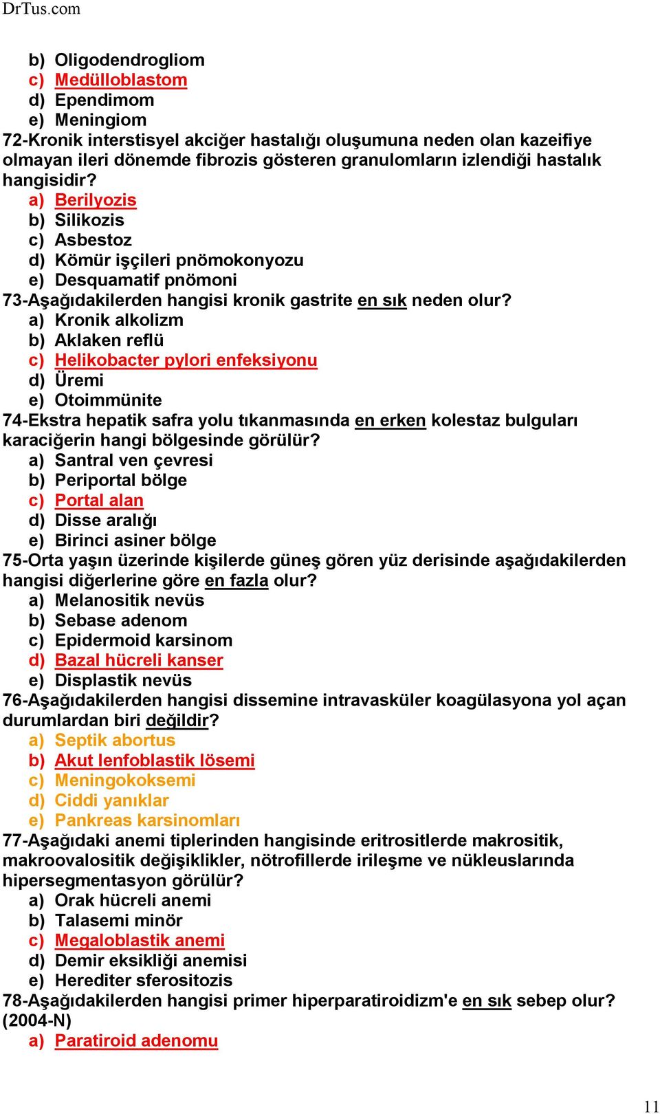 a) Kronik alkolizm b) Aklaken reflü c) Helikobacter pylori enfeksiyonu d) Üremi e) Otoimmünite 74-Ekstra hepatik safra yolu tıkanmasında en erken kolestaz bulguları karaciğerin hangi bölgesinde