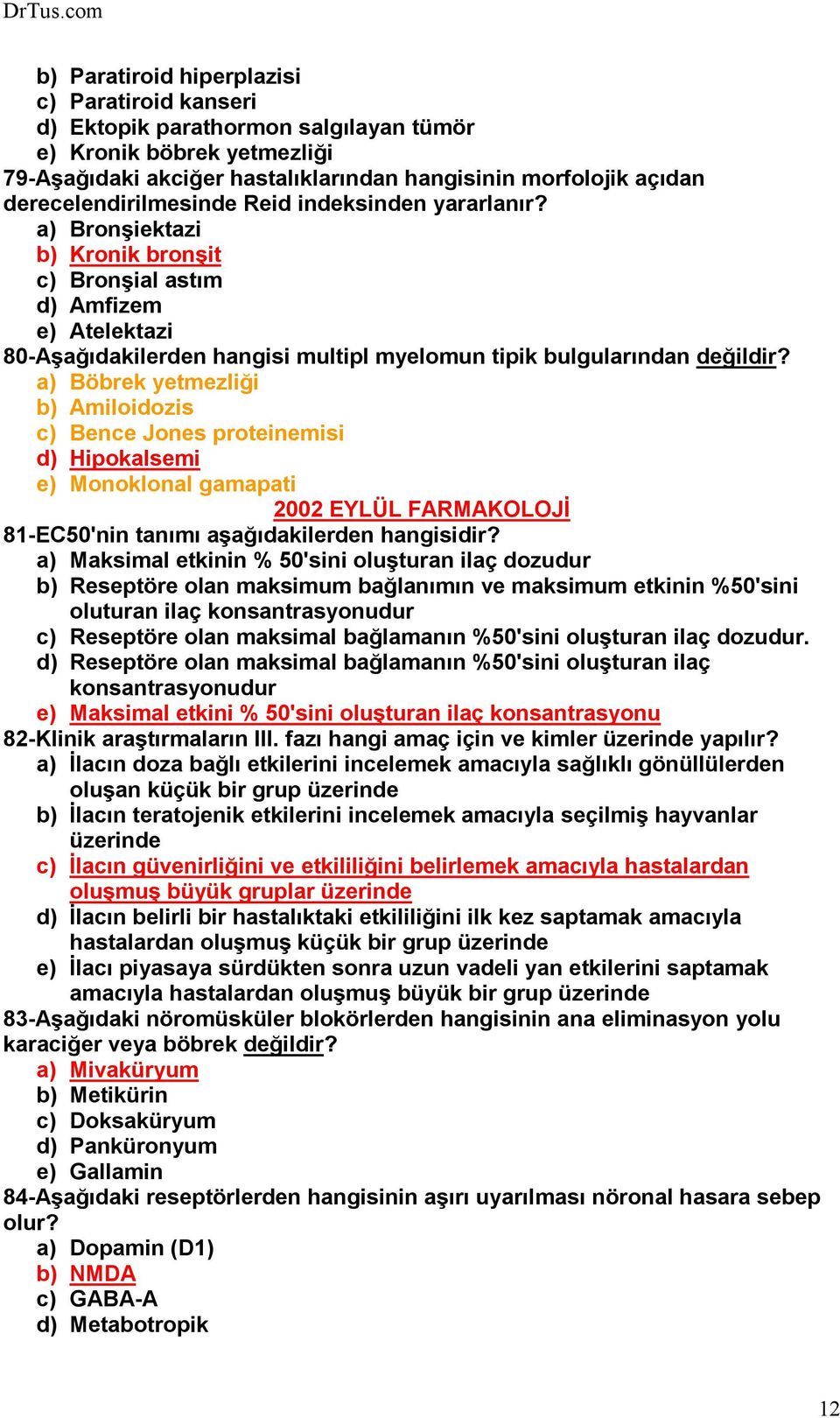 a) Bronşiektazi b) Kronik bronşit c) Bronşial astım d) Amfizem e) Atelektazi 80-Aşağıdakilerden hangisi multipl myelomun tipik bulgularından değildir?