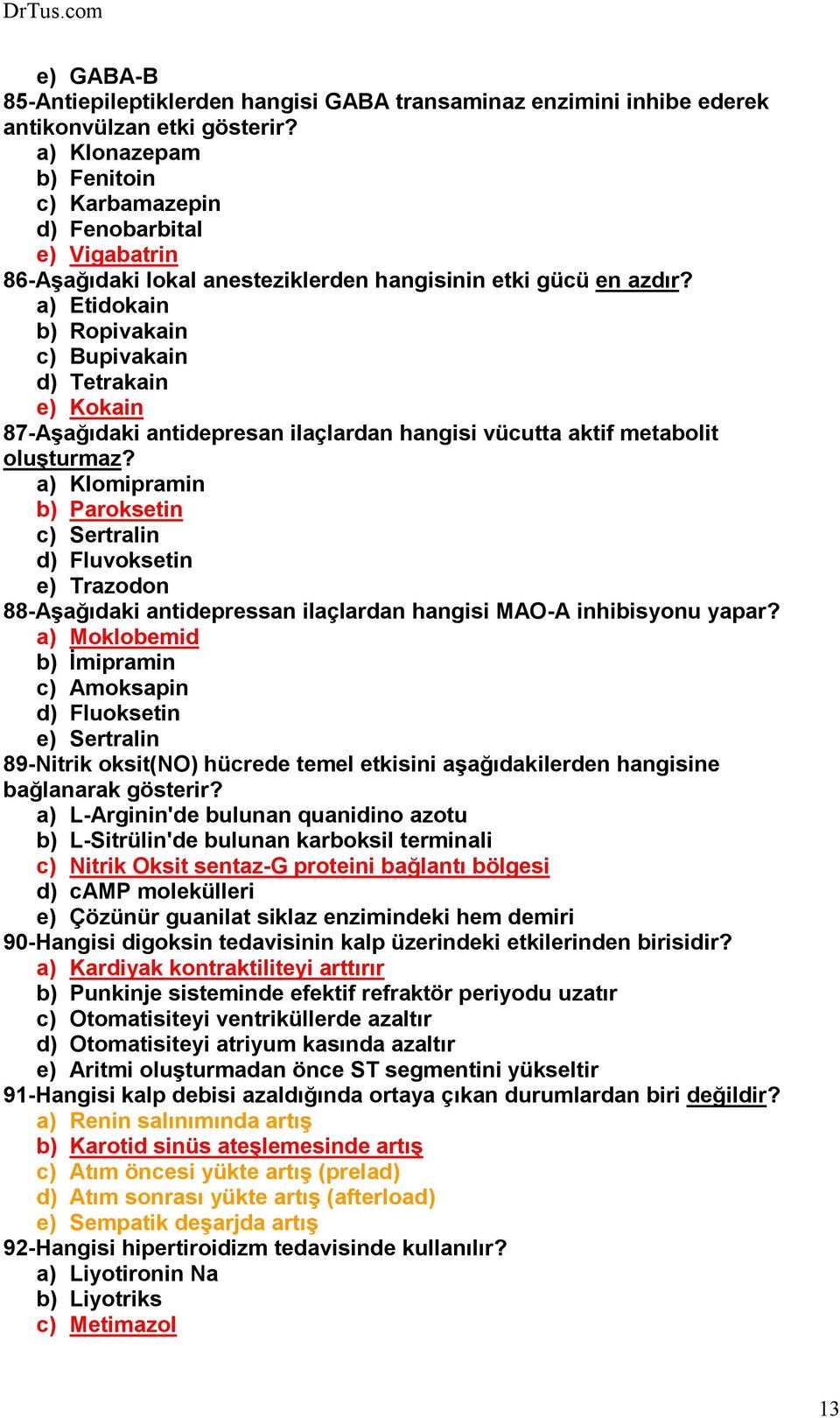 a) Etidokain b) Ropivakain c) Bupivakain d) Tetrakain e) Kokain 87-Aşağıdaki antidepresan ilaçlardan hangisi vücutta aktif metabolit oluşturmaz?