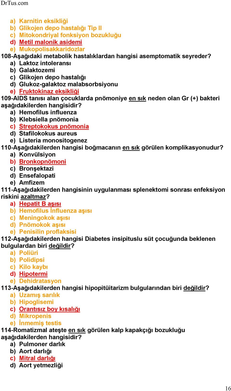 a) Laktoz intoleransı b) Galaktozemi c) Glikojen depo hastalığı d) Glukoz-galaktoz malabsorbsiyonu e) Fruktokinaz eksikliği 109-AIDS tanısı alan çocuklarda pnömoniye en sık neden olan Gr (+) bakteri