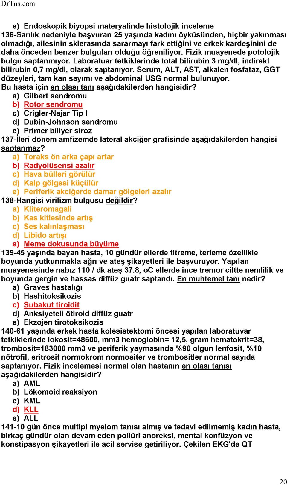 Laboratuar tetkiklerinde total bilirubin 3 mg/dl, indirekt bilirubin 0,7 mg/dl, olarak saptanıyor. Serum, ALT, AST, alkalen fosfataz, GGT düzeyleri, tam kan sayımı ve abdominal USG normal bulunuyor.