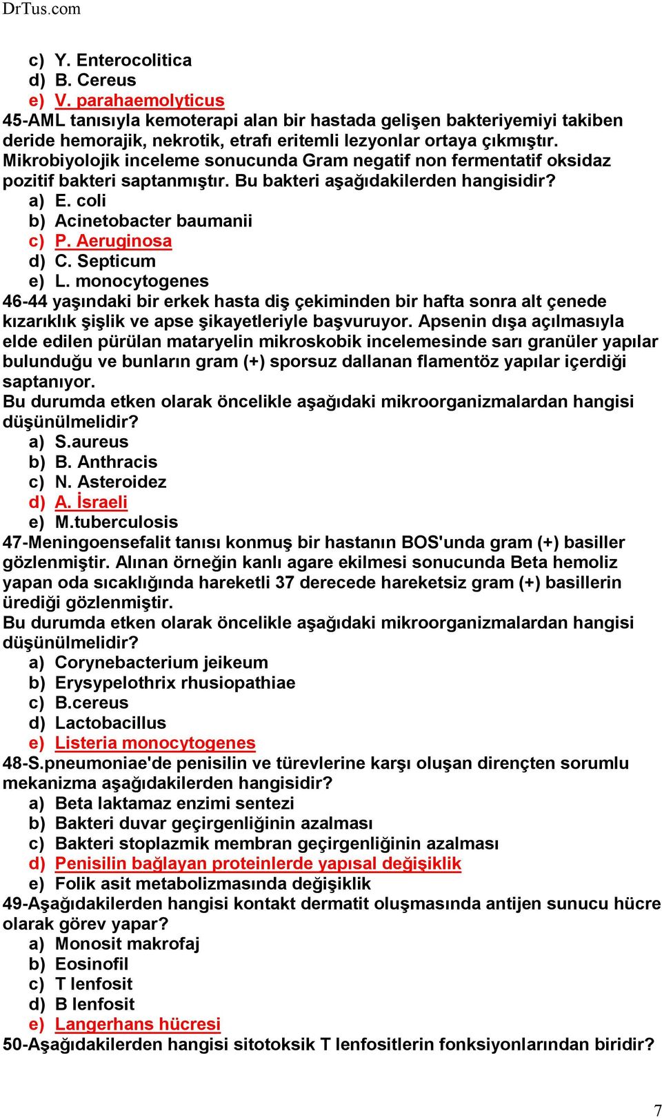 Mikrobiyolojik inceleme sonucunda Gram negatif non fermentatif oksidaz pozitif bakteri saptanmıştır. Bu bakteri aşağıdakilerden hangisidir? a) E. coli b) Acinetobacter baumanii c) P. Aeruginosa d) C.