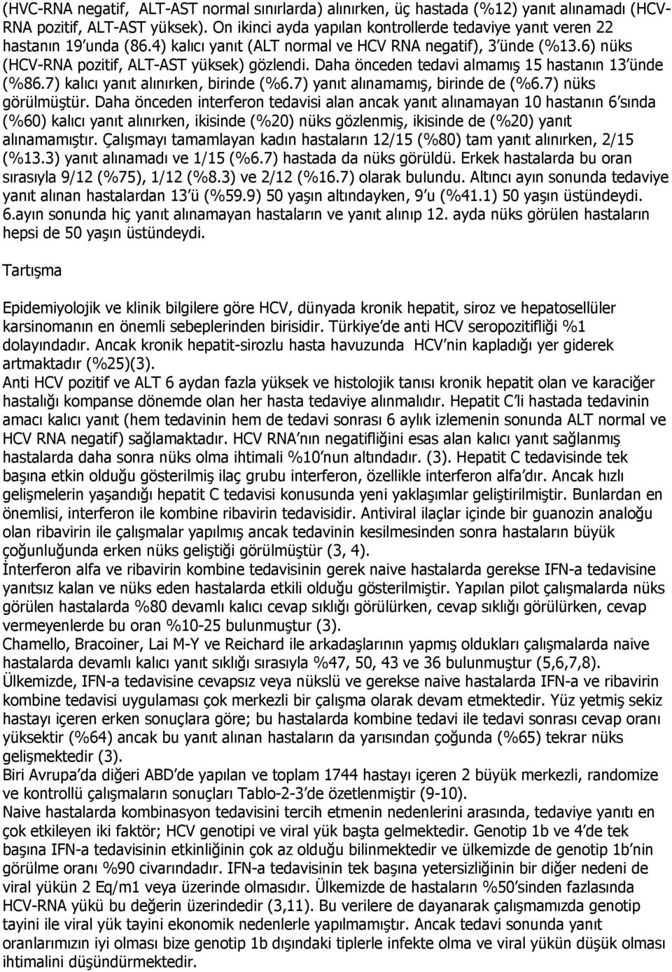 Daha önceden tedavi almamış 15 hastanın 13 ünde (%86.7) kalıcı yanıt alınırken, birinde (%6.7) yanıt alınamamış, birinde de (%6.7) nüks görülmüştür.