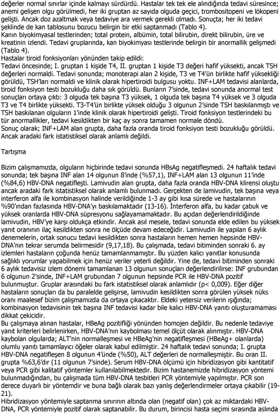 Ancak doz azaltmak veya tedaviye ara vermek gerekli olmadı. Sonuçta; her iki tedavi şeklinde de kan tablosunu bozucu belirgin bir etki saptanmadı (Tablo 4).