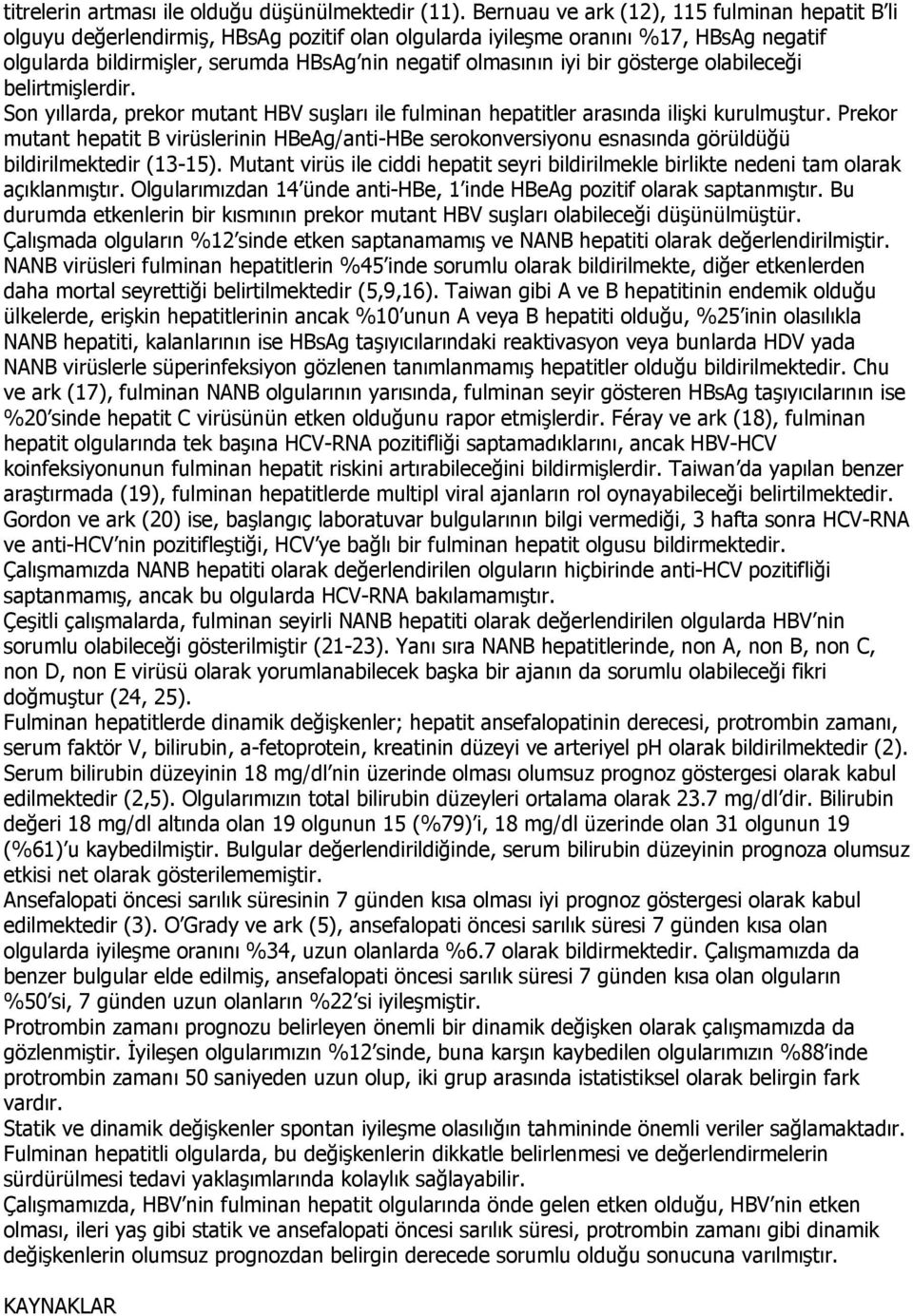 bir gösterge olabileceği belirtmişlerdir. Son yıllarda, prekor mutant HBV suşları ile fulminan hepatitler arasında ilişki kurulmuştur.