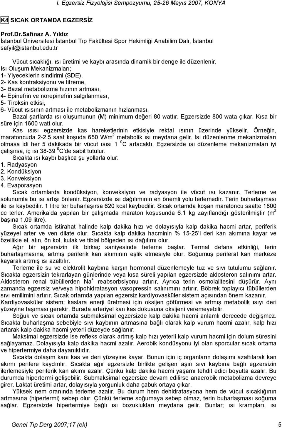 Isı Oluşum Mekanizmaları; 1- Yiyeceklerin sindirimi (SDE), 2- Kas kontraksiyonu ve titreme, 3- Bazal metabolizma hızının artması, 4- Epinefrin ve norepinefrin salgılanması, 5- Tiroksin etkisi, 6-