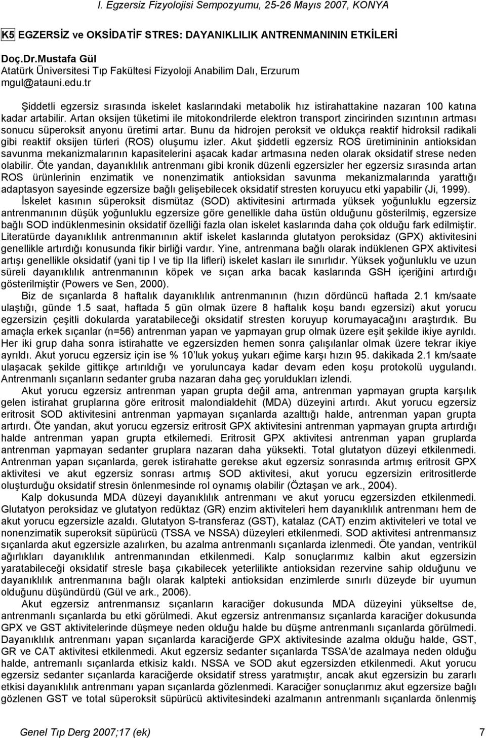 Artan oksijen tüketimi ile mitokondrilerde elektron transport zincirinden sızıntının artması sonucu süperoksit anyonu üretimi artar.