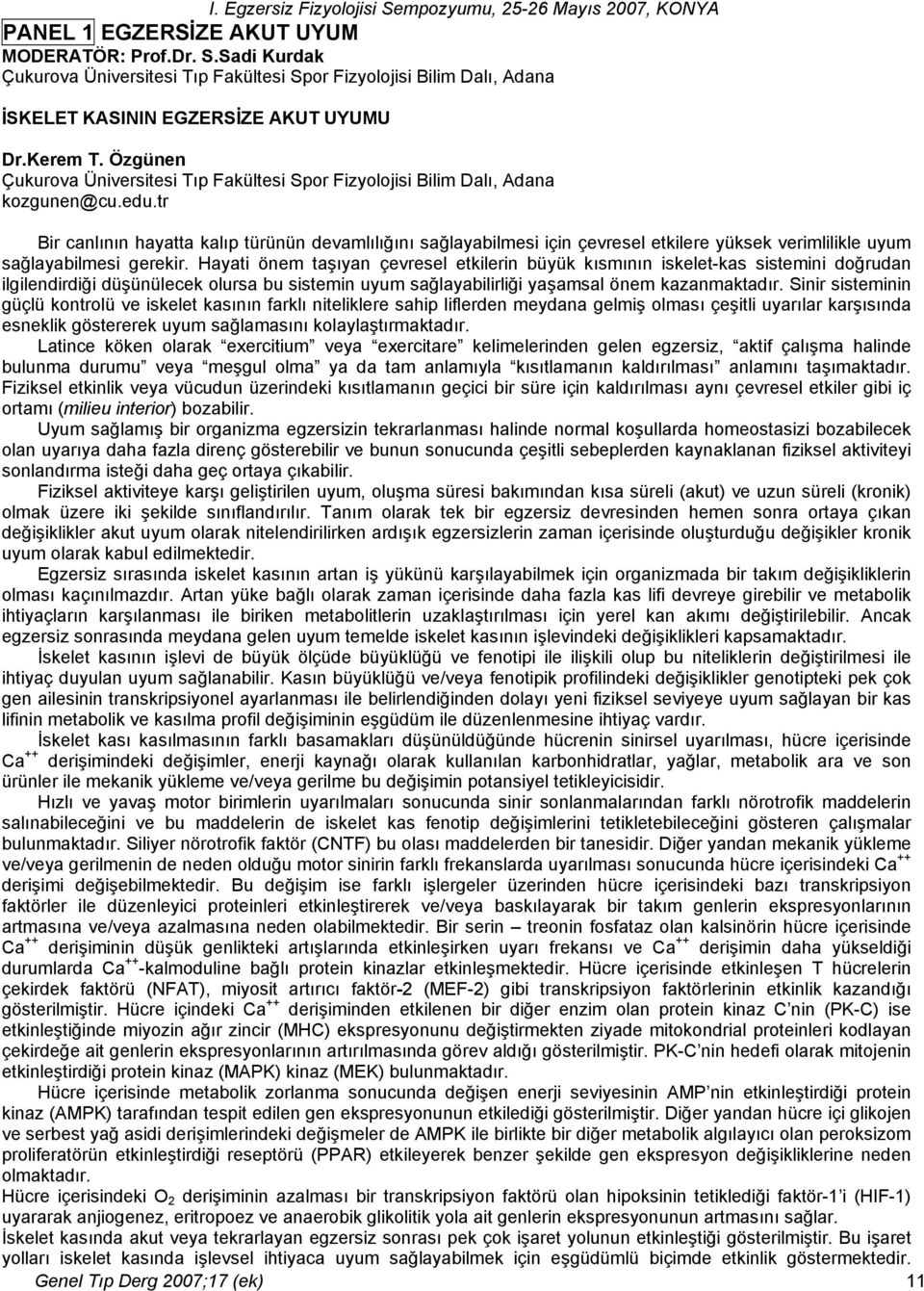 tr Bir canlının hayatta kalıp türünün devamlılığını sağlayabilmesi için çevresel etkilere yüksek verimlilikle uyum sağlayabilmesi gerekir.