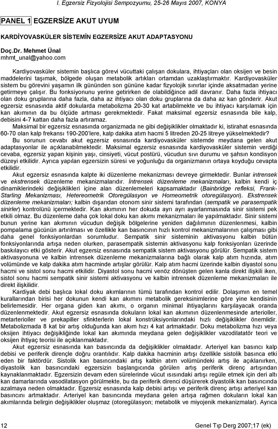 Kardiyovasküler sistem bu görevini yaşamın ilk gününden son gününe kadar fizyolojik sınırlar içinde aksatmadan yerine getirmeye çalışır.