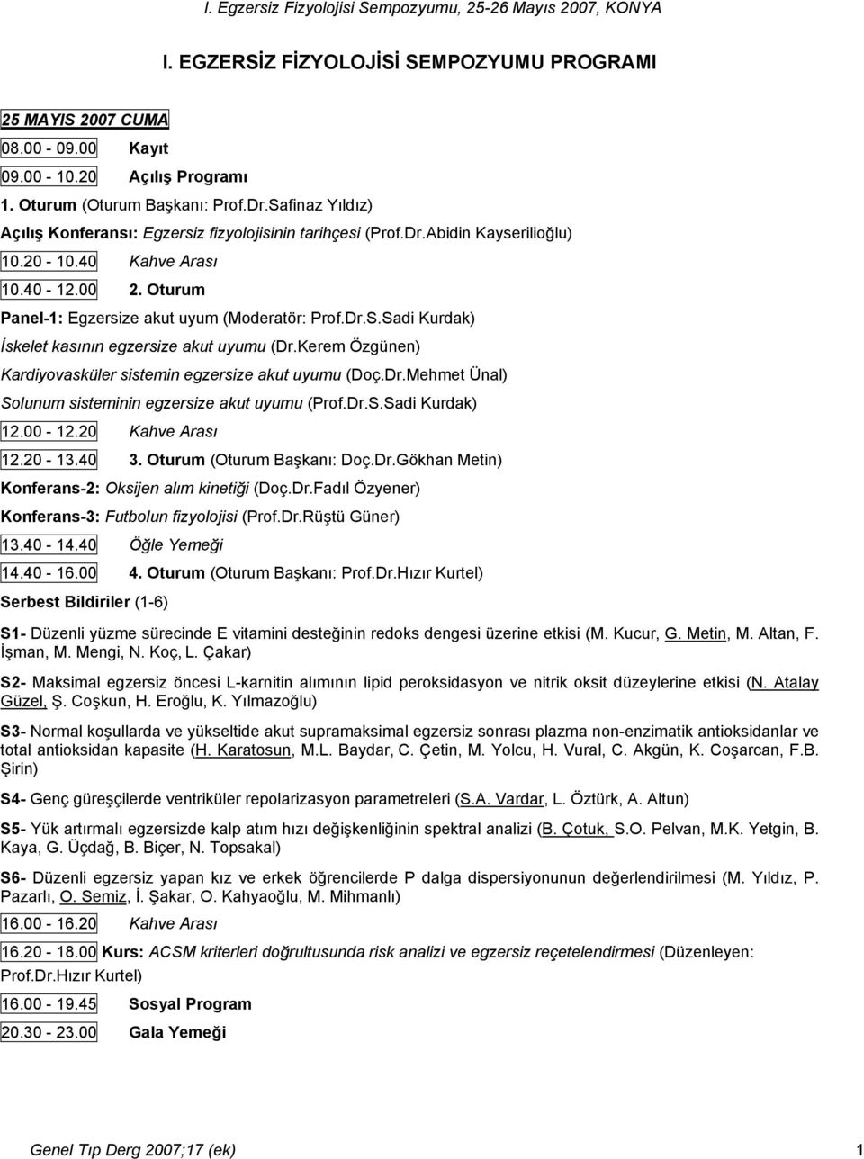 Kerem Özgünen) Kardiyovasküler sistemin egzersize akut uyumu (Doç.Dr.Mehmet Ünal) Solunum sisteminin egzersize akut uyumu (Prof.Dr.S.Sadi Kurdak) 12.00-12.20 Kahve Arası 12.20-13.40 3.