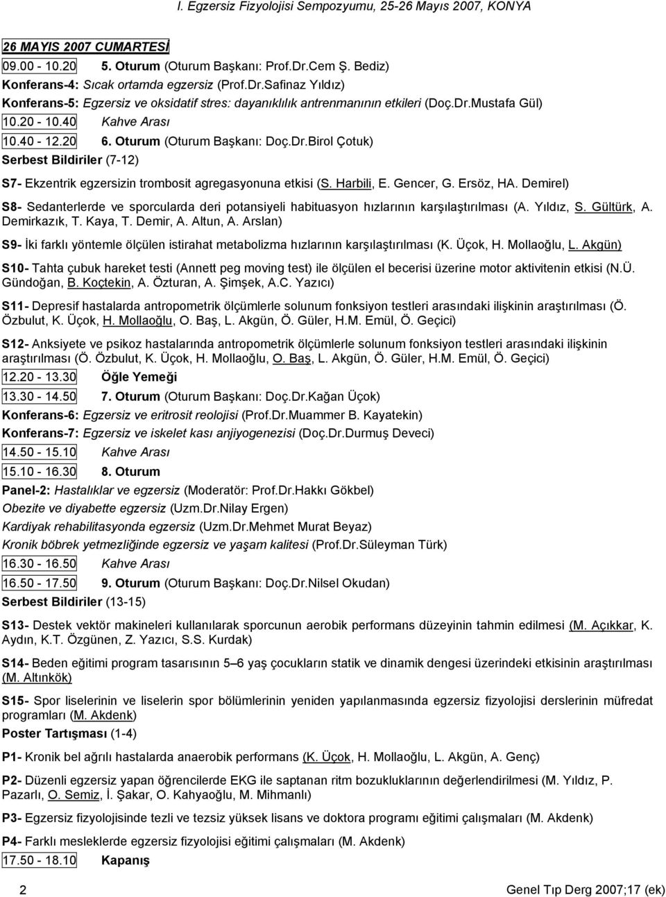 Gencer, G. Ersöz, HA. Demirel) S8- Sedanterlerde ve sporcularda deri potansiyeli habituasyon hızlarının karşılaştırılması (A. Yıldız, S. Gültürk, A. Demirkazık, T. Kaya, T. Demir, A. Altun, A.