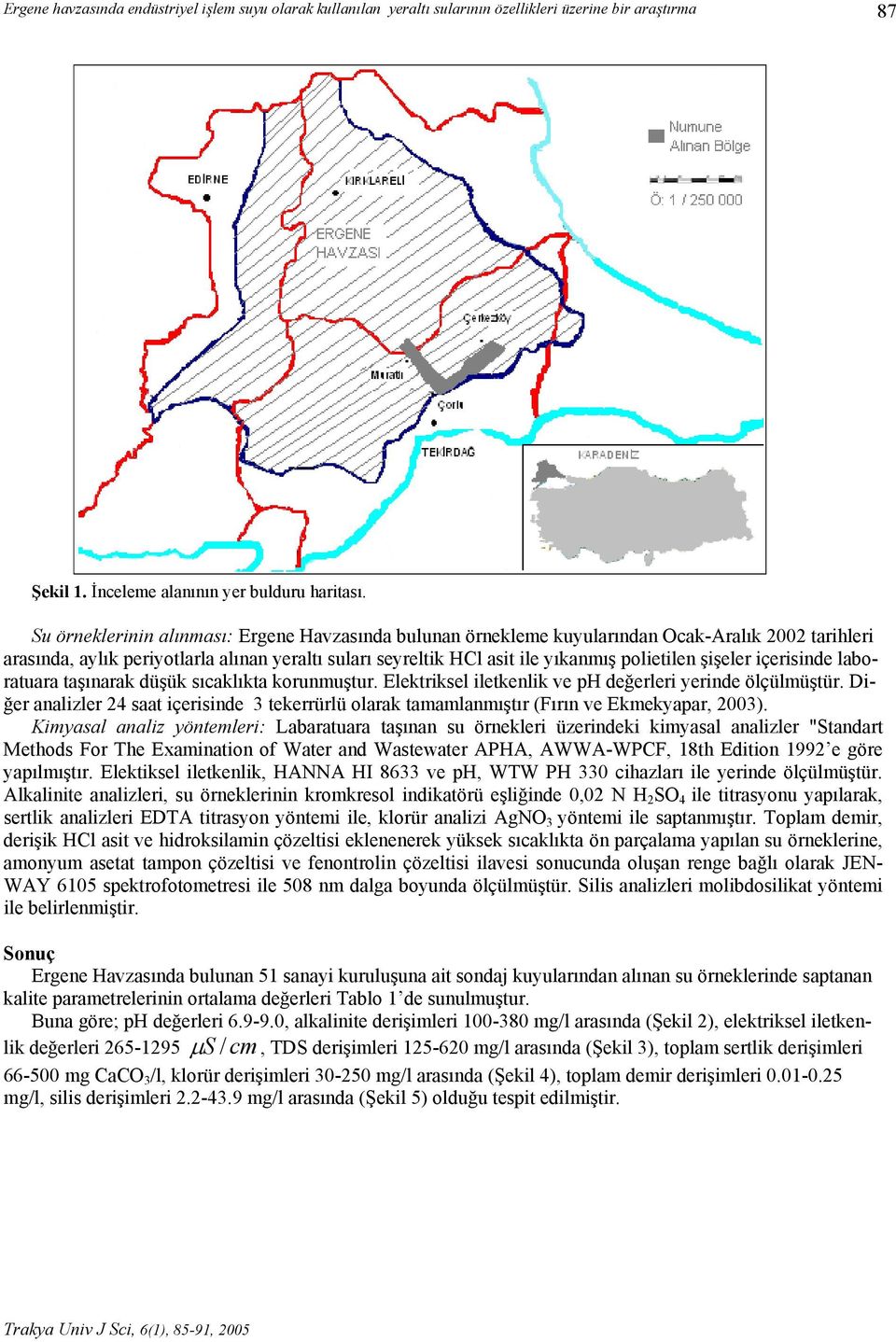 şişeler içerisinde laboratuara taşınarak düşük sıcaklıkta korunmuştur. Elektriksel iletkenlik ve değerleri yerinde ölçülmüştür.