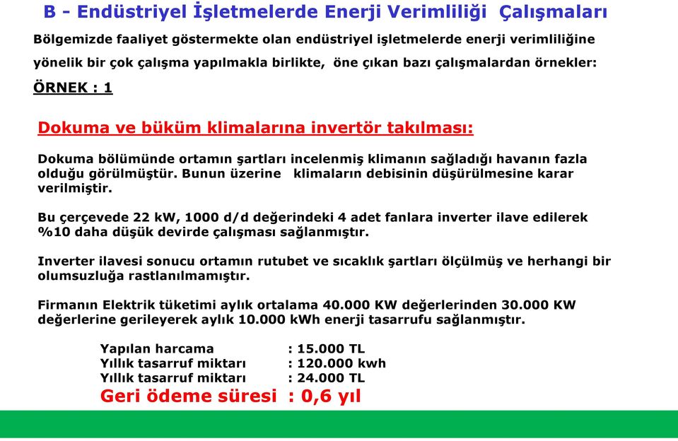 Bunun üzerine klimaların debisinin düşürülmesine karar verilmiştir. Bu çerçevede 22 kw, 1000 d/d değerindeki 4 adet fanlara inverter ilave edilerek %10 daha düşük devirde çalışması sağlanmıştır.