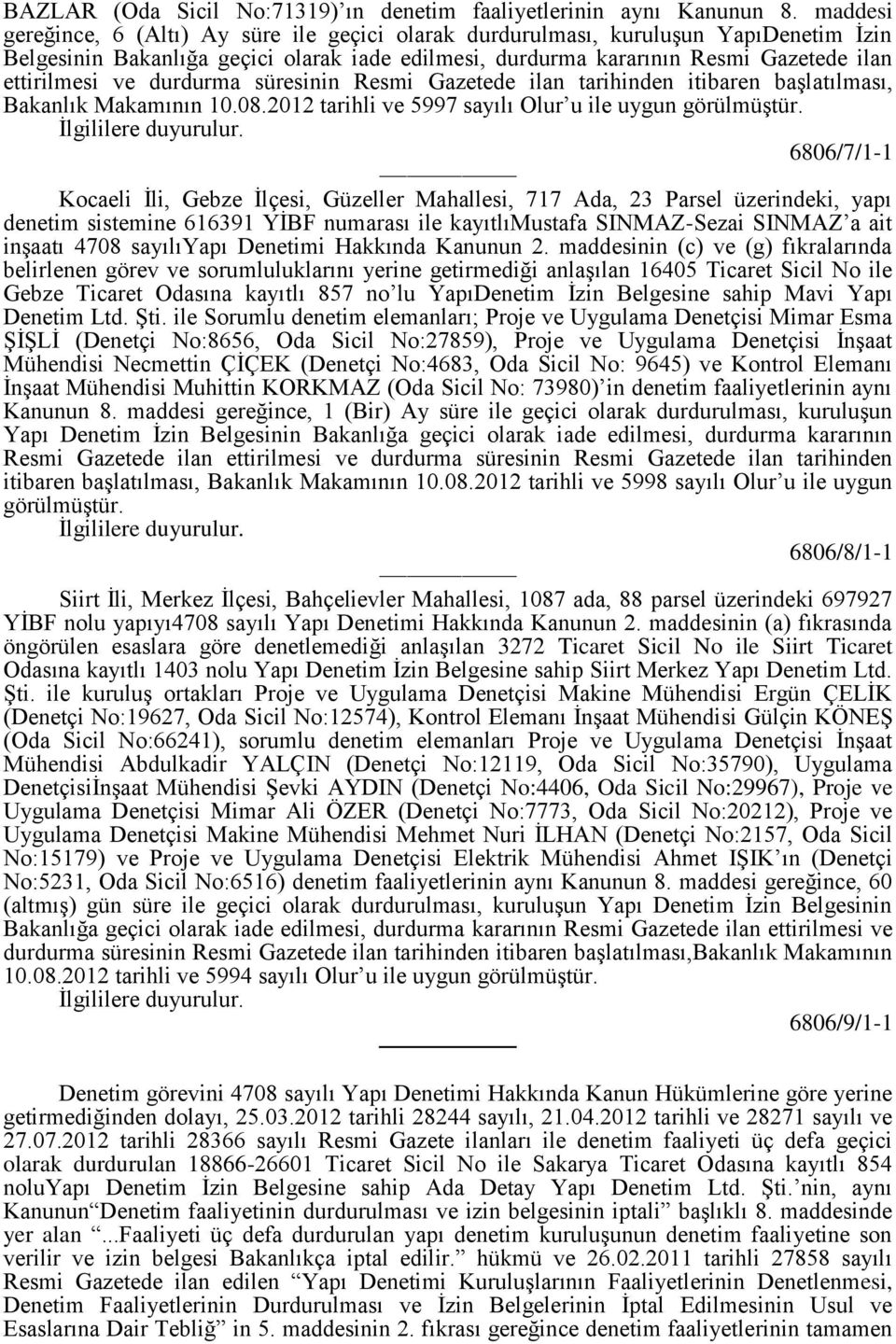 durdurma süresinin Resmi Gazetede ilan tarihinden itibaren başlatılması, Bakanlık Makamının 10.08.2012 tarihli ve 5997 sayılı Olur u ile uygun görülmüştür.